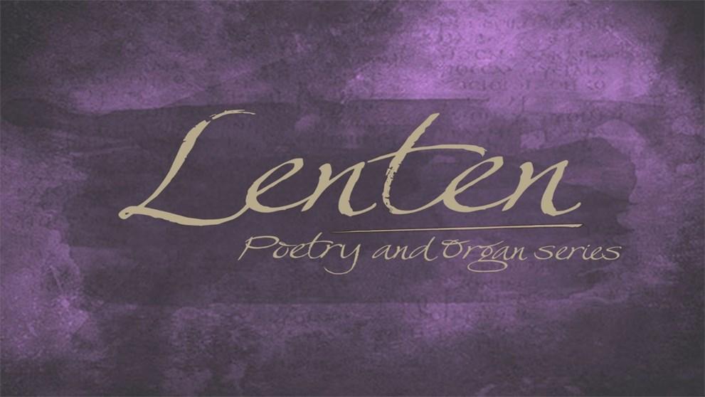 Lenten Organ and Poetry Series Thursdays, February 15, 22, March 1, 8, 15, 22, 2018 11:00AM Join organist Andrew Galuska and nationally-recognized poets in preparation for