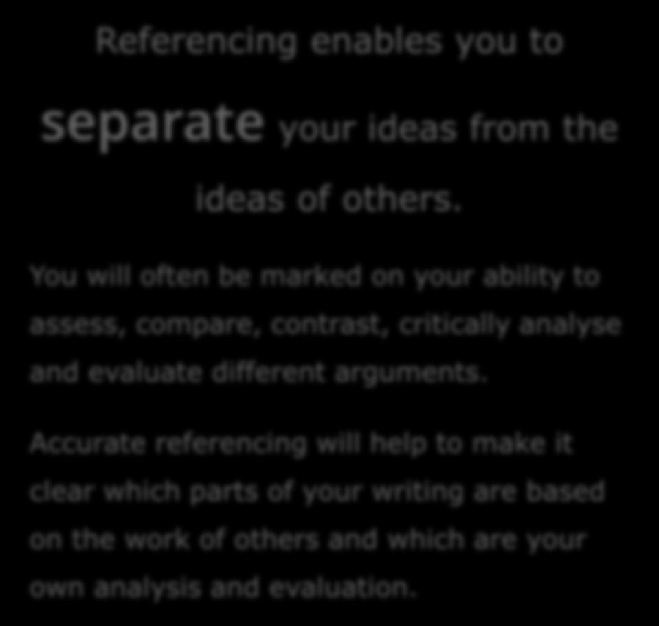 Why do I need to reference? Referencing enables you to separate your ideas from the ideas of others.