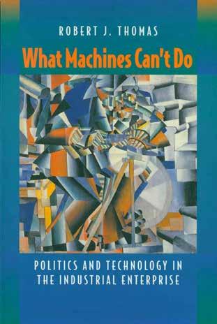 28 Thomas, Robert J. WHAT MACHINES CAN T DO. Politics and Technology in the Industrial Enterprise. Med. 8vo, First Edition; pp.