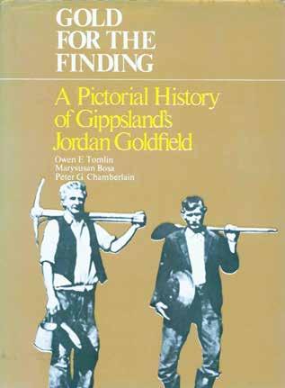 47 Tomlin, Owen, F.; Bosa, Marysusan; & Chamberlain, Peter G. GOLD FOR THE FINDING. A Pictorial History of Gippsland s Jordan Goldfield.