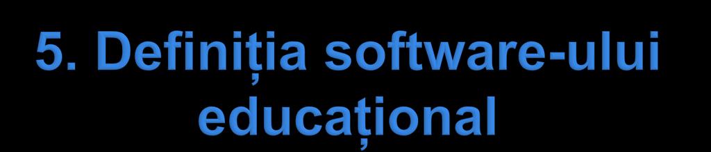 Software-ul educaţional reprezintă orice produs software, în orice format (exe sau nu) ce poate fi utilizat pe orice calculator şi care reprezintă un subiect,