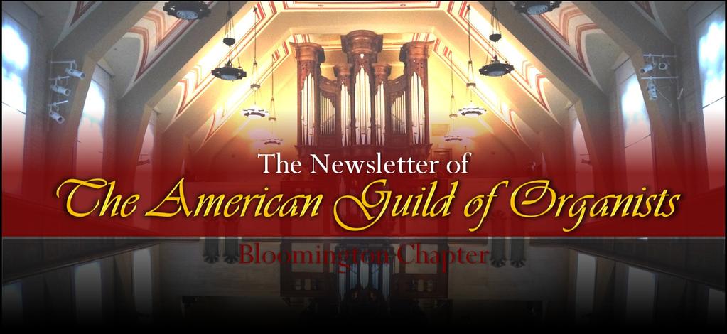 1 GREETINGS FROM THE EDITOR Welcome to the newsletter of the Bloomington American Guild of Organists chapter, a publication intended for your perusal, edification,