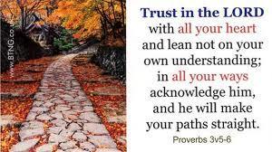 Proverbs 3:5-6 Trust in the LORD with all your heart and lean not on