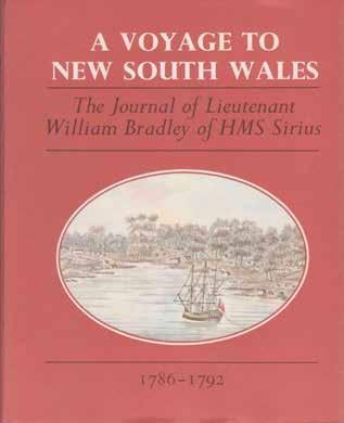 7 Bradley, William. A VOYAGE TO NEW SOUTH WALES. The Journal of Lieutenant William Bradley RN of HMS Sirius, 1786-1792. Reproduced in facsimile from the original manuscript.