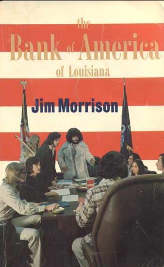 3. The Bank of America of Louisiana: A B of A - Zeppelin Book by Jim Morrison. Zeppelin Publishing Corporation, 1975. First edition. 187pp. Octavo [21.5 cm] Illustrated wraps.