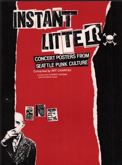 5. Chantry, Art; Introduction by Robert Newman (with Charles R. Cross). Instant Litter: Concert Posters from Seattle Punk Culture. Seattle, WA: The Real Comet Press, 1985. First edition. 111pp.