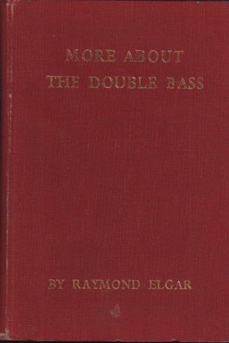 8. Elgar, Raymond. More About the Double Bass. Sussex, England: Published by the Author, 1969. Reprint. 152pp.