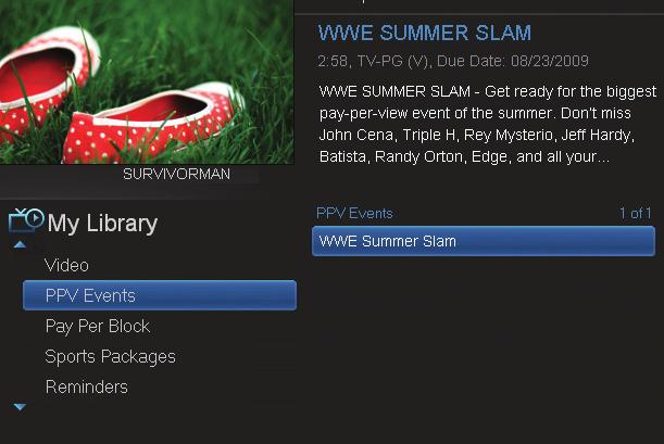 10 My Library Go To PPV or Pay Per Block Arrow down to your topic and press OK. All purchased Pay Per View programs are listed to the right.