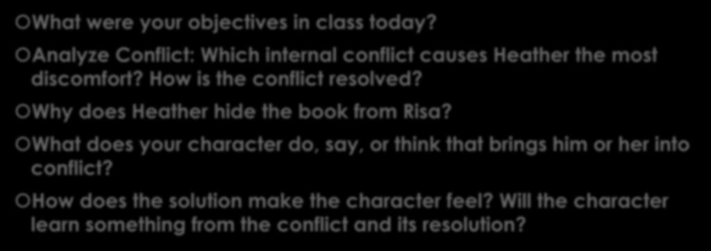Exit Slip What were your objectives in class today? Analyze Conflict: Which internal conflict causes Heather the most discomfort? How is the conflict resolved?