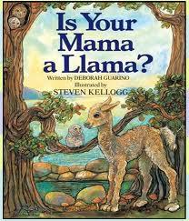 Is Your Mama a Lama? Written by Deborah Buarino Illustrated by Steven Kellogg Lloyd, the lama, wants his mama. Rhyming words abound as Lloyd talks to each of his friend on his search.