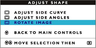 3) Press the button. The ADJUST SHAPE window appears. ADJUST SIDE CURVE should be highlighted. 4) Press the button until ROTATE IMAGE is highlighted. 5) Press the button.