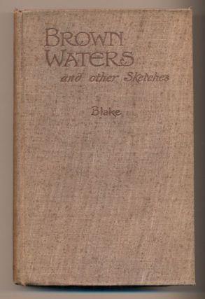 2. Blake, W. H. Brown Waters and Other Sketches. Toronto: The Macmillan Company of Canada, Ltd., 1915. First edition. 264pp. Octavo [20 cm] Brown cloth over boards.