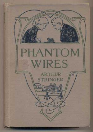 42. Stringer, Arthur. Phantom Wires: A Novel. Boston: Little, Brown, and Company, 1907. First American edition. 295pp.
