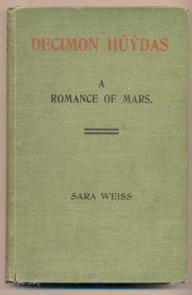 46. Weiss, Sara. A Story of actual Decimon Huydas: A Romance of Mars. A story of actual experiences in Ento (Mars) many centuries ago given to the Psychic Sara Weiss.