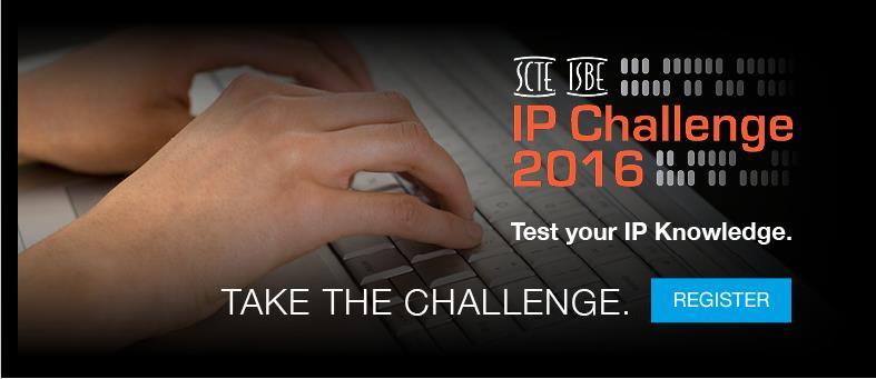 SCTE/ISBE Headquarter Announcements IP Challenge This is a fun and exciting way for members to show off their IP knowledge and skills. Registration is now open for the Virtual Qualifier matches.
