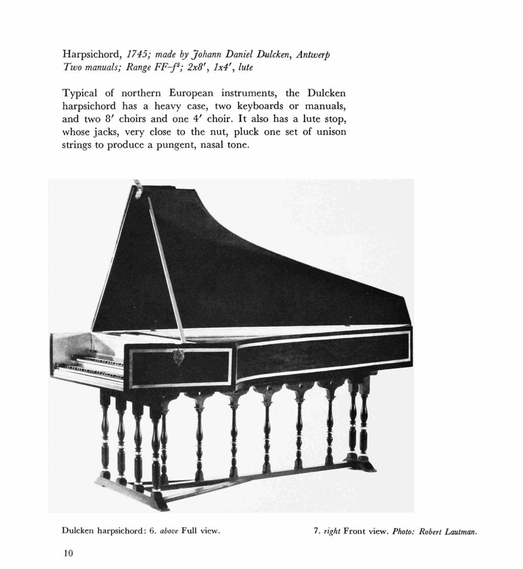 Harpsichord, 1745; made by Johann Daniel Dulcken, Antwerp Two manuals; Range FF-f^; 2x8', 1x4', lute Typical of northern European instruments, the Dulcken harpsichord has a heavy case, two keyboards