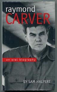 HALPERT, Sam. Raymond Carver: An Oral Biography. Iowa City: University of Iowa Press (1995). First edition. Fine in fine dustwrapper.