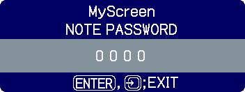 Pressing the ENTER button will return to MyScreen PASS WORD on/off menu. When a PASSWORD is set for MyScreen: The MyScreen registration function (and menu) will be unavailable.
