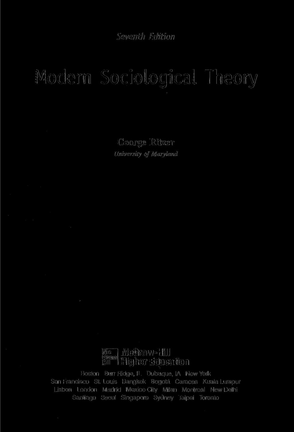 Seventh Edition Modern Sociological Theory George Ritzer University of Maryland McGraw-Hill Higher Education Boston Burr Ridge, IL Dubuque, IA New York San