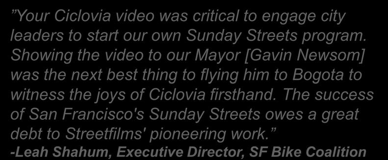 Showing the video to our Mayor [Gavin Newsom] was the next best thing to flying him to Bogota to witness the