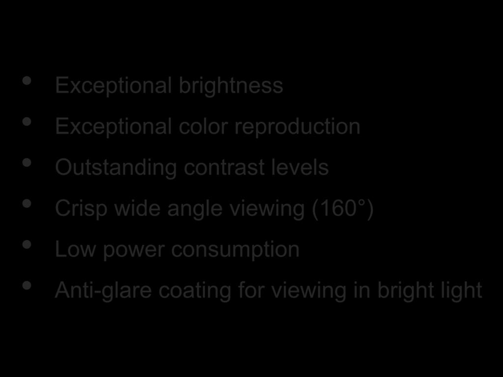 OLED Screen (Organic Light Emitting Diode) Exceptional brightness Exceptional color reproduction Outstanding