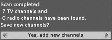 8 By using the arrow button or, choose whether - the channels found are to be added to the old list (standard setting), - the old channel list is to be overwritten, - the new found channels are to be