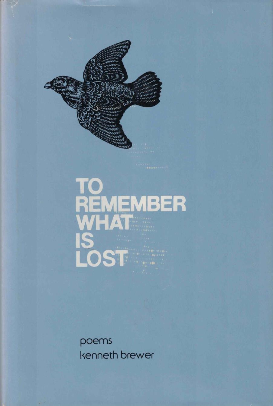 2) Kenneth W. Brewer. To Remember What is Lost Logan, UT: Utah State University Press, 1982. 82/500. 55pp. Octavo. Blue cloth. Fine/Very good. Light bumping to head of jacket.