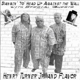 Henry Turner, Jr. and Flavor Bangin Yo Head Up Against the Wall By: Henry Turner, Jr.