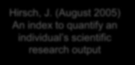 H-Index Citations Hirsch, J. (August 2005) An index to quantify an individual s scientific research output H-Index h h Paper no.