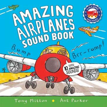 KINGFISHER NOVEMBER 2017 JUVENILE FICTION / TRANSPORTATION / AVIATION TONY MITTON; ANT PARKER Amazing Airplanes Sound Book A very noisy book Have fun listening to all your favorite machines on the go!