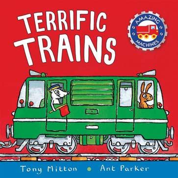 KINGFISHER NOVEMBER 2017 JUVENILE FICTION / TRANSPORTATION / RAILROADS & TRAINS TONY MITTON; ANT PARKER Terrific Trains A chunky board book packed full of railroad adventures from the bestselling