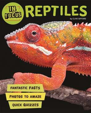 KINGFISHER SEPTEMBER 2017 JUVENILE NONFICTION / ANIMALS / REPTILES & AMPHIBIANS BARBARA TAYLOR In Focus: Reptiles A must-have information book, packed with fun facts and vivid photography!