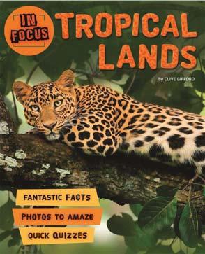 KINGFISHER SEPTEMBER 2017 JUVENILE NONFICTION / ANIMALS / JUNGLE ANIMALS CLIVE GIFFORD In Focus: Tropical Lands A must-have information book, packed with fun facts and vivid photography!