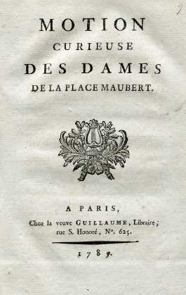30 [FRENCH REVOLUTION]. MOTION CURIEUSE DES DAMES de la Place Maubert. A Paris, Choz [sic] la veuve Guillaume, 1785 [recte 1789]. 300 FIRST EDITION. 8vo, pp.