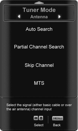Tuner Mode Select Cable or Antenna depending upon which equipment you have attached to the DTV / TV Input. Auto Search Automatically search for TV channels that are available in your area.