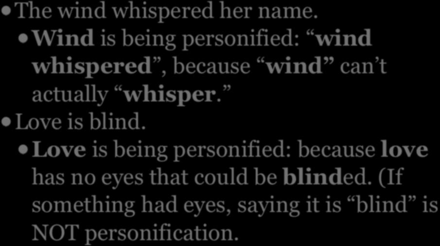 EXAMPLES OF PERSONIFICATIO The wind whispered her name. N Wind is being personified: wind whispered, because wind can t actually whisper.