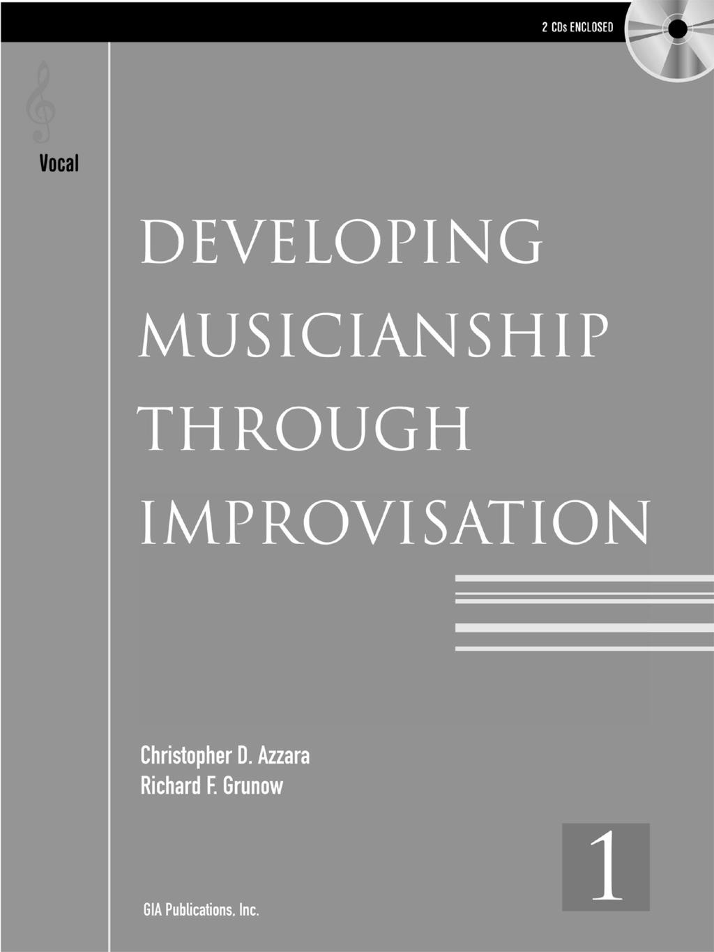DEVELOPING MUSICIANSHIP THROUGH IMPROVISATION Christopher D. Azzara Richard. Gruno Learn to improvise ith this groundreaking, state-of-the-art ook and CD set!