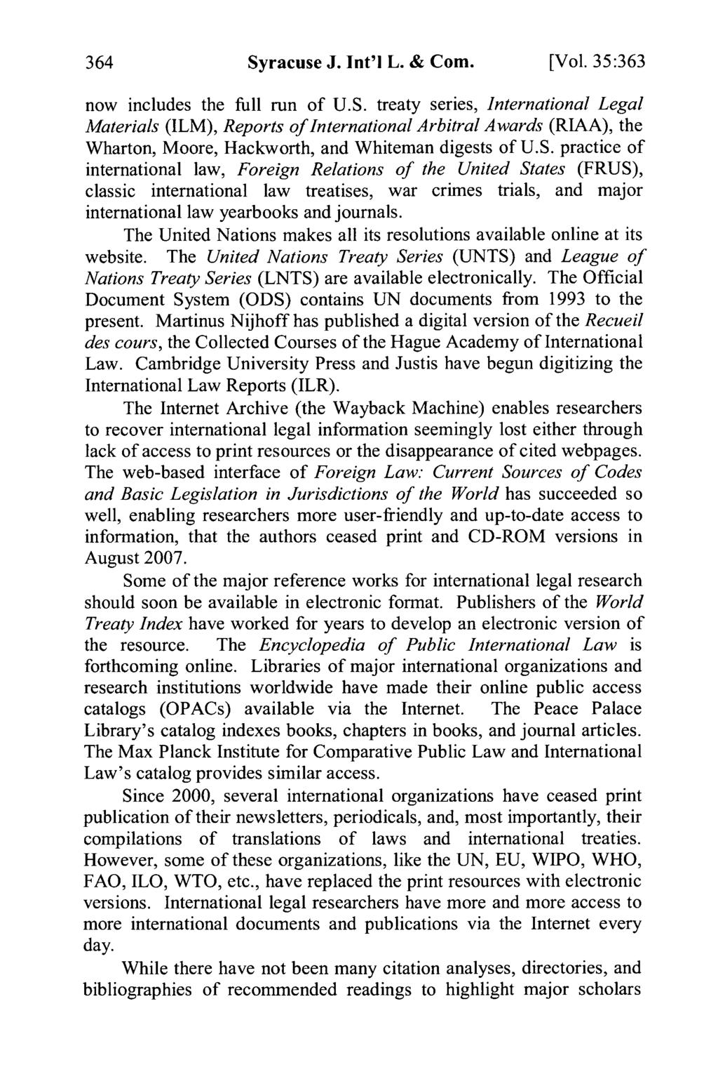 Syracuse J. Int'l L. & Com. [Vol. 35:363 now includes the full run of U.S. treaty series, International Legal Materials (ILM), Reports of International Arbitral Awards (RIAA), the Wharton, Moore, Hackworth, and Whiteman digests of U.