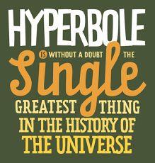Hyperbole An extreme exaggeration that is not meant