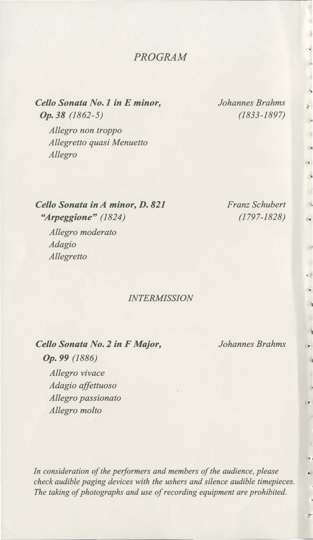 PROGRAM Cello Sonata No. J in E minor, Op. 38 (1862-5) Allegro non troppo Allegretto quasi Menuetto Allegro Johannes Brahms (1833-1897) -r 1 Cello Sonata in A minor, D.