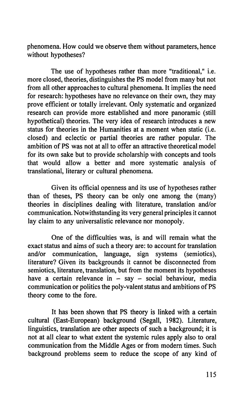 phenomena. How could we observe them without parameters, hence without hypotheses? The use of hypotheses rather than more "traditional," i.e. more closed, theories, distinguishes the PS model from many but not from all other approaches to cultural phenomena.