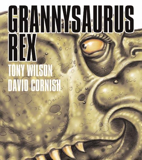 Grannysaurus Rex Written by Tony Wilson Illustrated by David Cornish The Back Story with Tony Wilson Grannysaurus Rex is your first picture book.what made you want to write for kids?