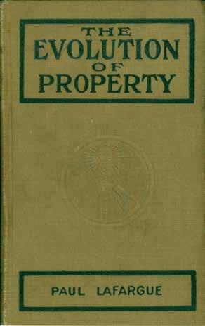 2 Lafargue, Paul. THE EVOLUTION OF PROPERTY FROM SAVAGERY TO CIVILIZATION. F cap 8vo, First (?) U.S. Edition; pp.