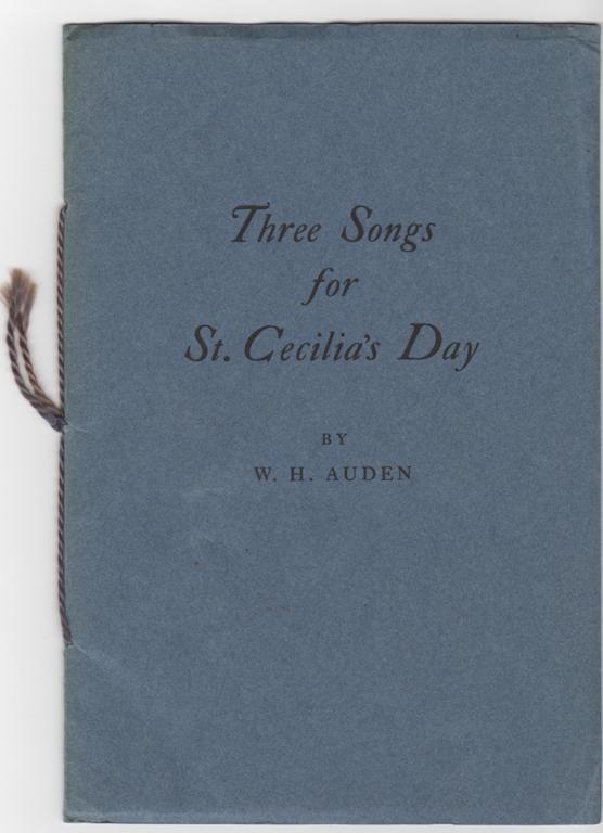 Warmly/ John Ashbery/ May 3, 1998". Printed at the Ferguson Press, Cambridge. Fine. [13137] $600.00 13. Auden, W. H. THREE SONGS FOR ST. CECILIA'S DAY. New York: Privately Printed, 1941.
