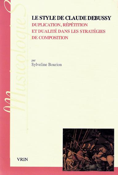 Sylveline Bourion Le style de Claude Debussy : Duplication, répétition et dualité dans les stratégies de composition preface by Jean-Jacques Nattiez, Musicologies, Paris, Vrin, 2011, 512 p.