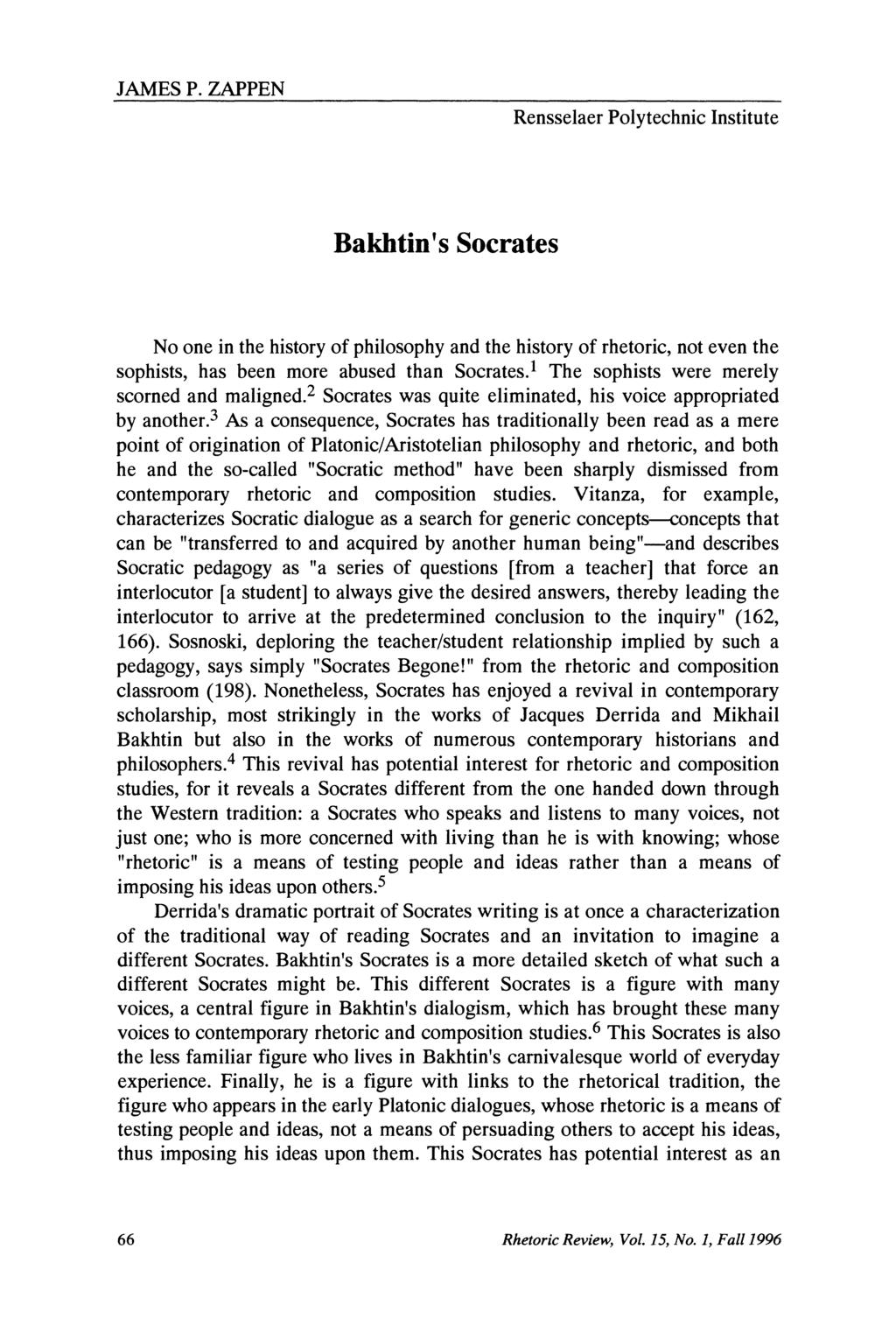 JAMES P. ZAPPEN Rensselaer Polytechnic Institute Bakhtin's Socrates No one in the history of philosophy and the history of rhetoric, not even the sophists, has been more abused than Socrates.