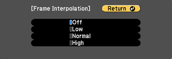 3. Select the Frame Interpolation setting and press Enter. You see a screen like this: 4. Select the level of interpolation and press Enter. 5. When you are finished, press the Menu button.