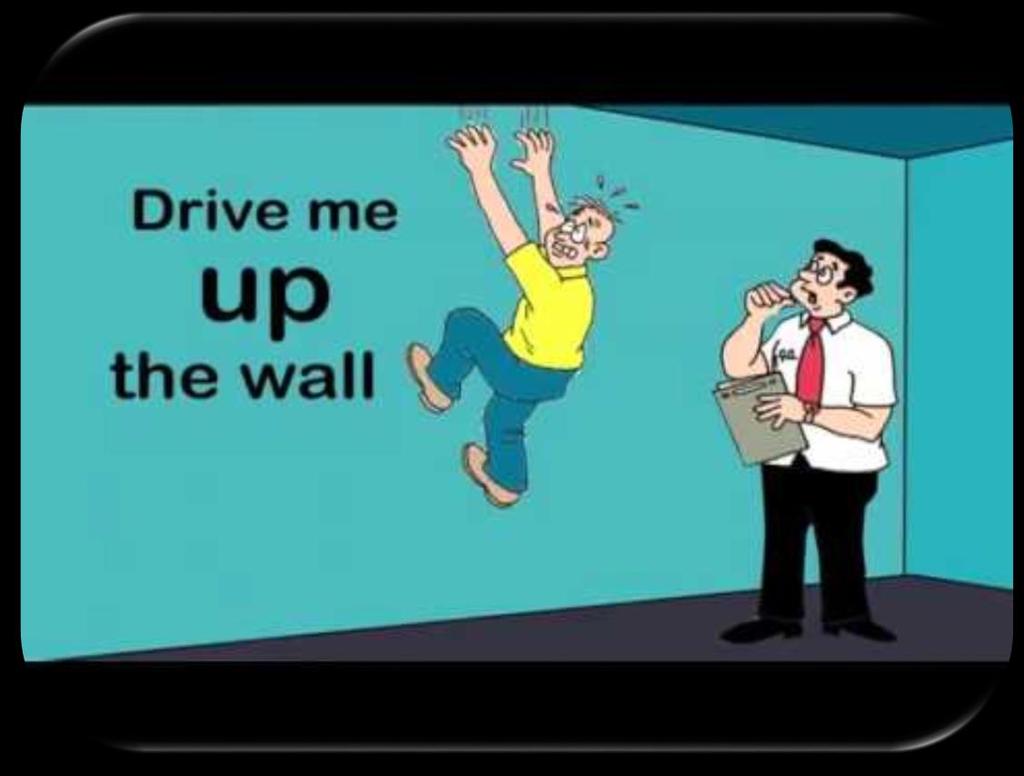 Q24. To drive someone up the wall.