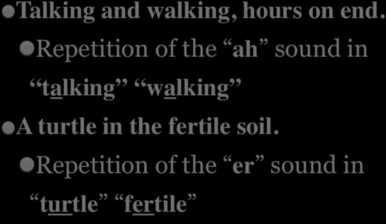 EXAMPLES OF ASSONANCE Talking and walking, hours on end.