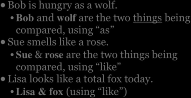EXAMPLES OF A SIMILE Bob is hungry as a wolf.